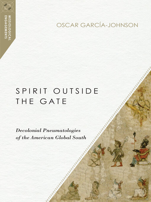 Title details for Spirit Outside the Gate: Decolonial Pneumatologies of the American Global South by Oscar García-Johnson - Available